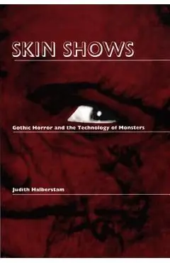 Skin Shows: Gothic Horror and the Technology of Monsters - Jack Halberstam