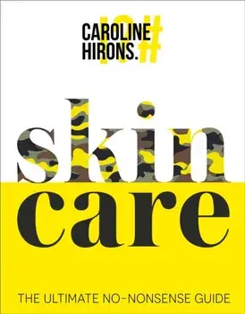 Skincare: The Ultimate No-Nonsense Guide, Hardcover/Caroline Hirons