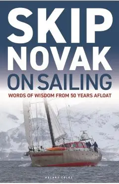 Skip Novak on Sailing: Words of Wisdom from 50 Years Afloat - Skip Novak