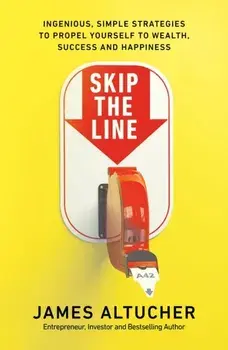Skip the Line. Ingenious, Simple Strategies to Propel Yourself to Wealth, Success and Happiness, Paperback/James Altucher