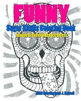 Skulls: Sugar Skull Funny Coloring Book Inspire Creativity Reduce Stress: Flower Art Activity Relax, Creative Coloring Animals, Paperback/Adult Coloring Book J. Kaiwell