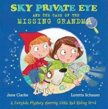Sky Private Eye and the Case of the Missing Grandma. A Fairytale Mystery Starring Little Red Riding Hood, Paperback/Jane Clarke