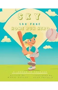 Sky, the Deaf Home Run Hero: A Lesson in Courage - Mickey Carolan