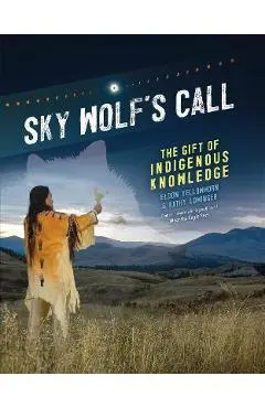Sky Wolf's Call: The Gift of Indigenous Knowledge - Eldon Yellowhorn