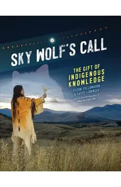 Sky Wolf's Call: The Gift of Indigenous Knowledge - Eldon Yellowhorn