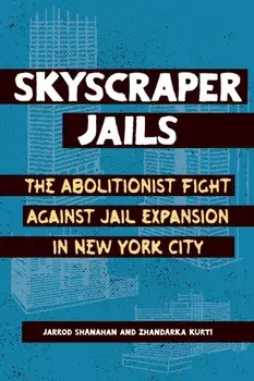 Skyscraper Jails. The Fight Against Jail Expansion in New York City, Paperback/Jarrod Shanahan