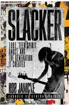 Slacker: 1991, Teen Spirit Angst, and the Generation It Created - Rob Janicke