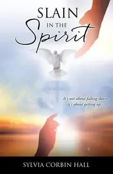 Slain In The Spirit: It's not about falling down, it's about getting up., Paperback/Sylvia Corbin Hall