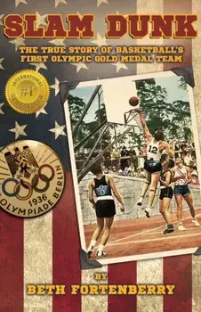 Slam Dunk: The True Story of Basketball's First Olympic Gold Medal Team, Paperback/Beth Fortenberry