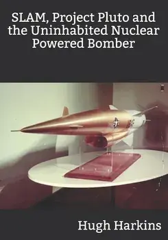 SLAM, Project Pluto and the Uninhabited Nuclear Bomber, Paperback/Hugh Harkins