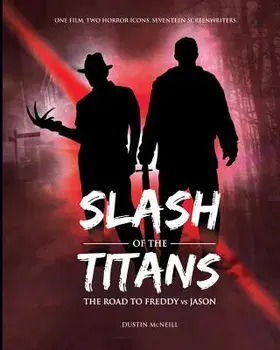 Slash of the Titans: The Road to Freddy Vs Jason, Paperback/Dustin McNeill