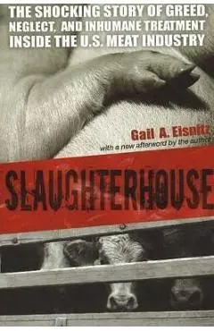 Slaughterhouse: The Shocking Story of Greed, Neglect, and Inhumane Treatment Inside the U.S. Meat Industry - Gail A. Eisnitz