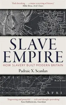 Slave Empire. How Slavery Built Modern Britain, Paperback/Padraic X. Scanlan