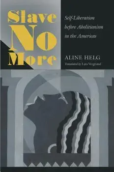 Slave No More: Self-Liberation Before Abolitionism in the Americas, Paperback/Aline Helg