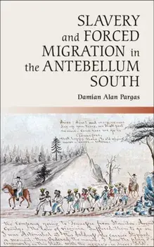 Slavery and Forced Migration in the Antebellum South, Paperback/Damian Alan Pargas