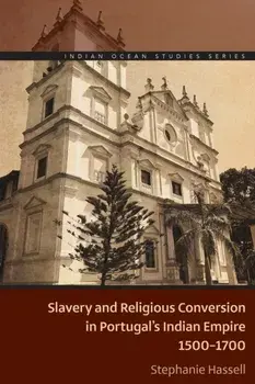 Slavery and Religious Conversion in Portugal's Indian Empire, 1500-1700, Paperback/Stephanie Hassell