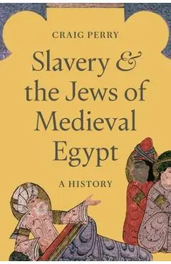 Slavery and the Jews of Medieval Egypt: A History - Craig Perry