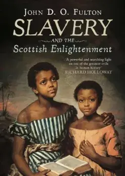 Slavery and the Scottish Enlightenment, Hardback/John D. O. Fulton