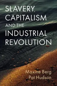 Slavery, Capitalism and the Industrial Revolution, Paperback/Pat (Cardiff University, UK) Hudson