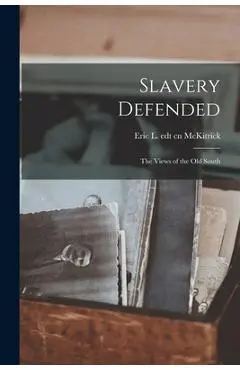 Slavery Defended: the Views of the Old South - Eric L. Edt Cn Mckitrick