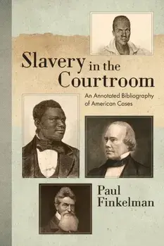 Slavery in the Courtroom (1985): An Annotated Bibliography of American Cases, Paperback/Paul Finkelman