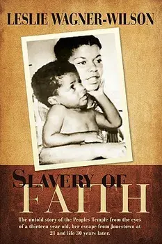 Slavery of Faith: The Untold Story of the Peoples Temple from the Eyes of a Thirteen Year Old, Her Escape from Jonestown at 20 and Life, Paperback/Leslie Wagner-Wilson