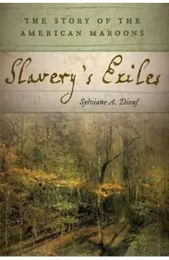 Slavery's Exiles: The Story of the American Maroons - Sylviane A. Diouf