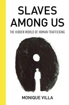 Slaves Among Us: The Hidden World of Human Trafficking/Monique Villa