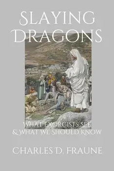 Slaying Dragons: What Exorcists See & What We Should Know, Paperback/Charles D. Fraune