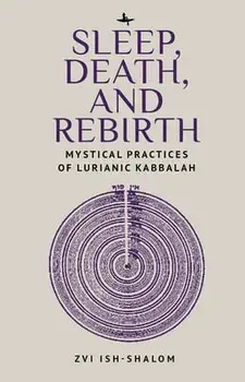 Sleep, Death, and Rebirth: Mystical Practices of Lurianic Kabbalah, Hardcover/Zvi Ish-Shalom