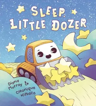 Sleep, Little Dozer. A Bedtime Book of Construction Trucks, Hardback/Cleonique Hilsaca
