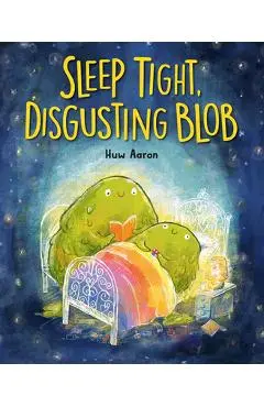 Sleep Tight, Disgusting Blob - Huw Aaron