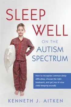 Sleep Well on the Autism Spectrum. How to Recognise Common Sleep Difficulties, Choose the Right Treatment, and Get You or Your Child Sleeping Soundly, Paperback/Kenneth Aitken