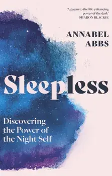 Sleepless. Discovering the Power of the Night Self, Hardback/Annabel Abbs