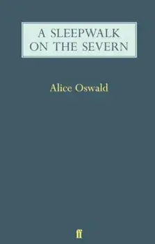Sleepwalk on the Severn, Paperback/Alice Oswald