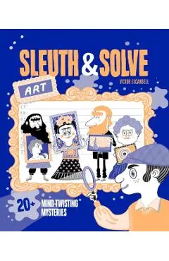 Sleuth & Solve: Art: 20+ Mind-Twisting Mysteries - Ana Gallo