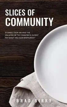 Slices of Community: Stories from Behind the Counter of the Country's Oldest Pay-What-You-Can Restaurant, Paperback/Brad Birky