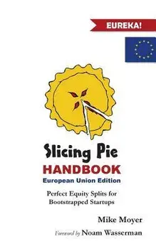 Slicing Pie Handbook EU Edition: Perfectly Fair Equity Splits for Bootstrapped EU Startups, Paperback/Mike Moyer