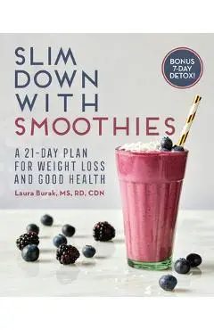 Slim Down with Smoothies: A 21-Day Plan for Weight Loss and Good Health - Laura Burak