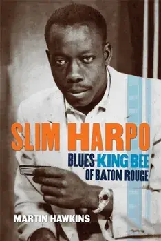 Slim Harpo: Blues King Bee of Baton Rouge, Paperback/Martin Hawkins