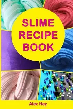 Slime Recipe Book: How to Make Amazing Slime at Home, Best Slime Recipes, Useful Tips and Tricks, Most Common Mistakes, Paperback/Alex Hey