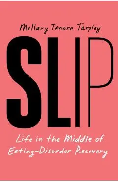 Slip: Life in the Middle of Eating Disorder Recovery - Mallary Tenore Tarpley