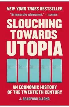 Slouching Towards Utopia: An Economic History of the Twentieth Century - J. Bradford Delong