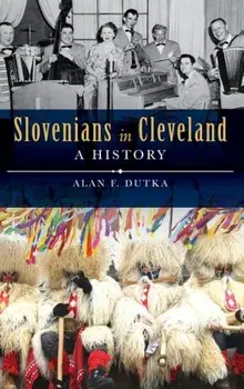 Slovenians in Cleveland: A History, Hardcover/Alan F. Dutka