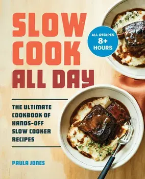 Slow Cook All Day: The Ultimate Cookbook of Hands-Off Slow Cooker Recipes, Paperback/Paula Jones