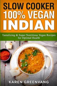 Slow Cooker: 100% Vegan Indian - Tantalizing and Super Nutritious Vegan Recipes for Optimal Health, Paperback/Karen Greenvang