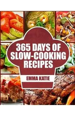 Slow Cooker: 365 Days of Slow Cooking Recipes (Slow Cooker, Slow Cooker Cookbook, Slow Cooker Recipes, Slow Cooking, Slow Cooker Me - Emma Katie