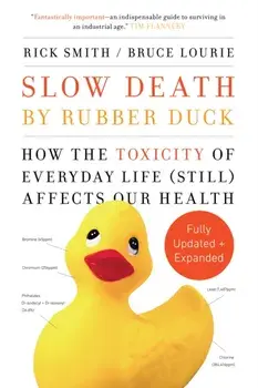Slow Death by Rubber Duck Fully Expanded and Updated. How the Toxicity of Everyday Life Affects Our Health, Paperback/Bruce Lourie