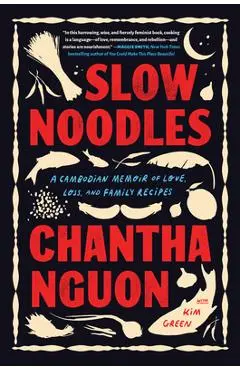 Slow Noodles: A Cambodian Memoir of Love, Loss, and Family Recipes - Chantha Nguon