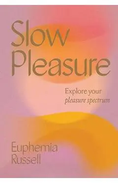 Slow Pleasure: Explore Your Pleasure Spectrum - Euphemia Russell